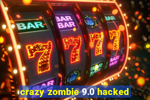 crazy zombie 9.0 hacked